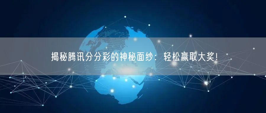 揭秘腾讯分分彩的神秘面纱：轻松赢取大奖！