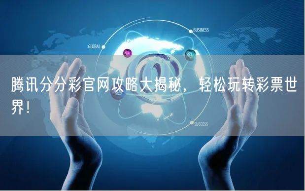 腾讯分分彩官网攻略大揭秘，轻松玩转彩票世界！