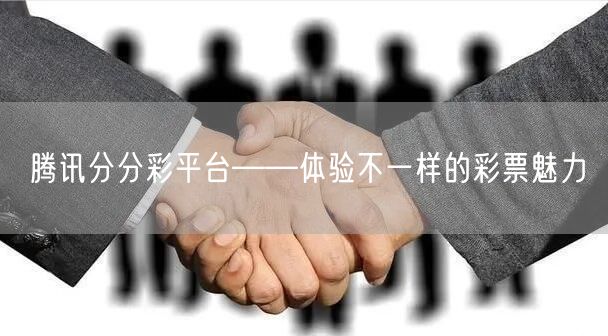 腾讯分分彩平台——体验不一样的彩票魅力