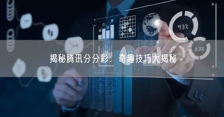 揭秘腾讯分分彩：奇趣技巧大揭秘