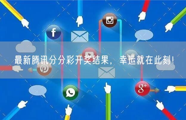 最新腾讯分分彩开奖结果，幸运就在此刻！