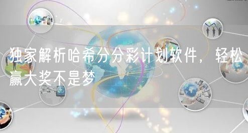独家解析哈希分分彩计划软件，轻松赢大奖不