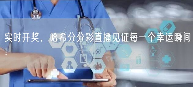 实时开奖，哈希分分彩直播见证每一个幸运瞬间！